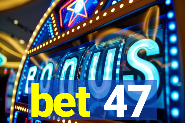 bet 47